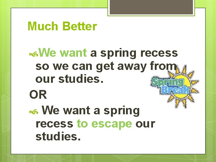 Much Better We want a spring recess so we can get away from our