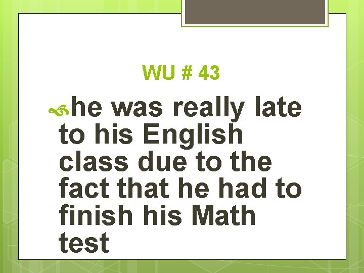 WU # 43 he was really late to his English class due to the