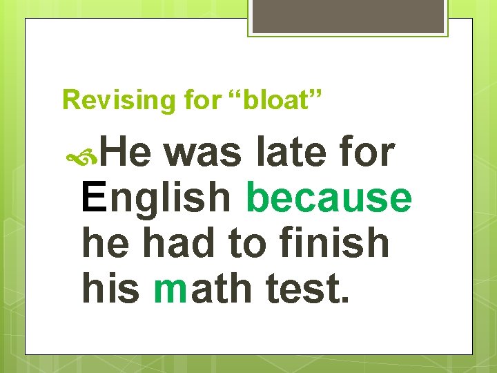 Revising for “bloat” He was late for English because he had to finish his