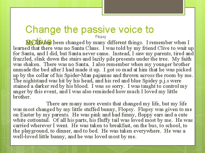 Change the passive voice to My life has been changed by many different things.