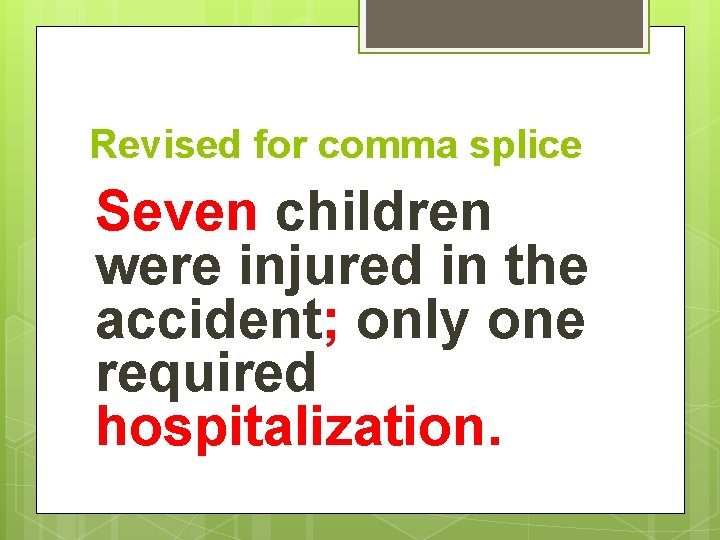 Revised for comma splice Seven children were injured in the accident; only one required