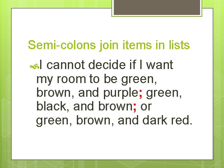 Semi-colons join items in lists I cannot decide if I want my room to