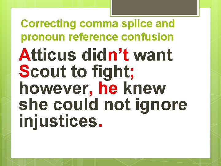 Correcting comma splice and pronoun reference confusion Atticus didn’t want Scout to fight; however,