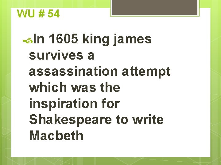 WU # 54 In 1605 king james survives a assassination attempt which was the