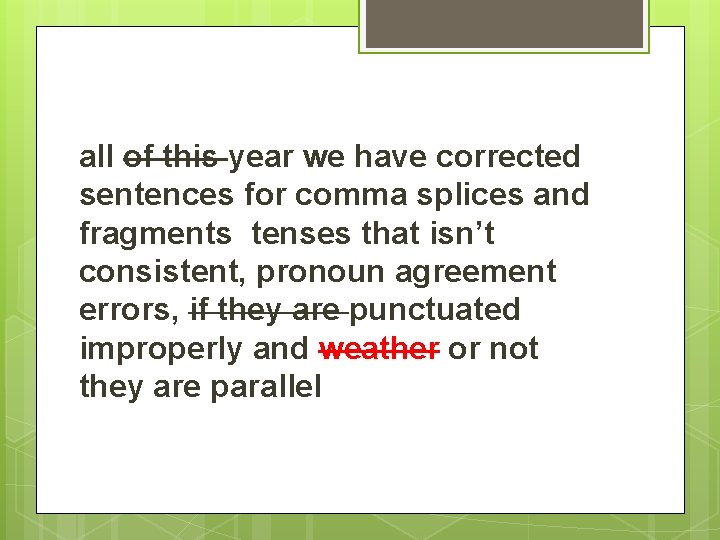 all of this year we have corrected sentences for comma splices and fragments tenses