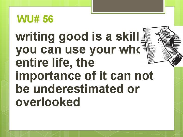 WU# 56 writing good is a skill you can use your whole entire life,
