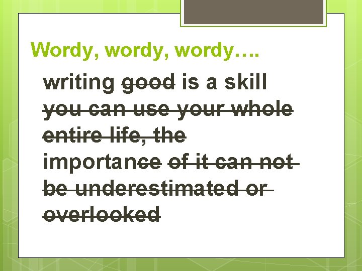 Wordy, wordy…. writing good is a skill you can use your whole entire life,