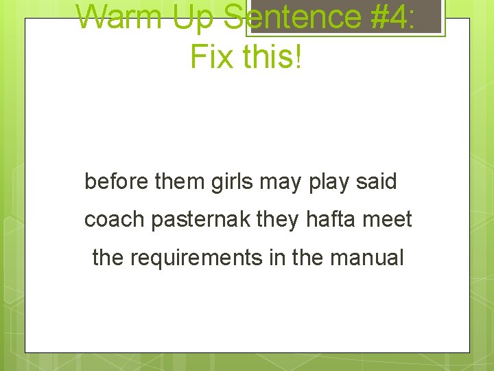 Warm Up Sentence #4: Fix this! before them girls may play said coach pasternak