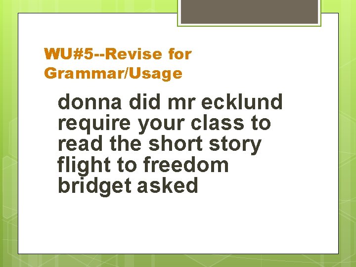 WU#5 --Revise for Grammar/Usage donna did mr ecklund require your class to read the