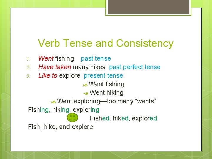 Verb Tense and Consistency Went fishing past tense 2. Have taken many hikes past