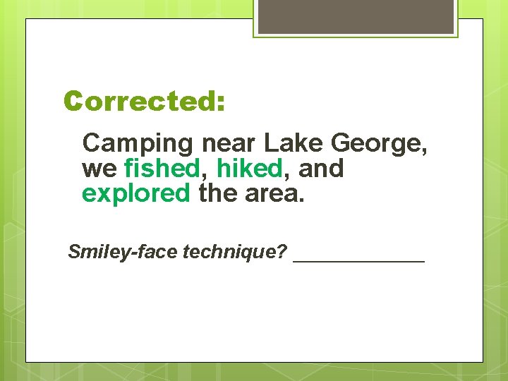 Corrected: Camping near Lake George, we fished, hiked, and explored the area. Smiley-face technique?