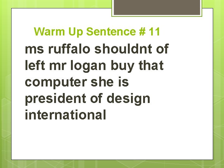 Warm Up Sentence # 11 ms ruffalo shouldnt of left mr logan buy that