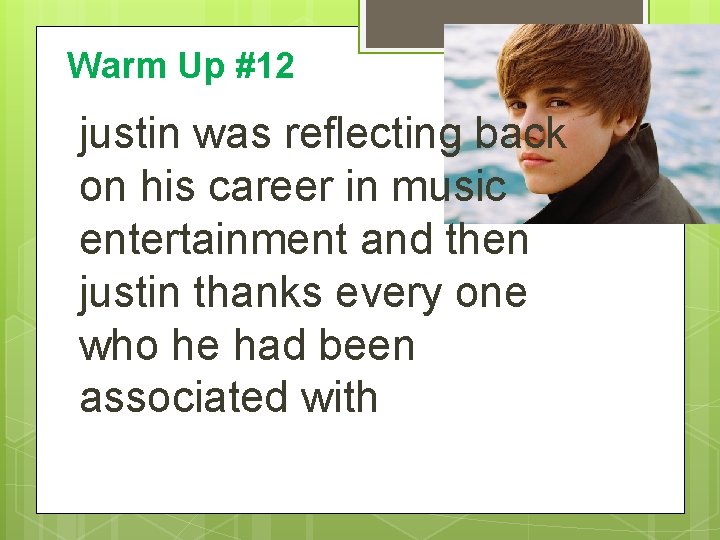 Warm Up #12 justin was reflecting back on his career in music entertainment and