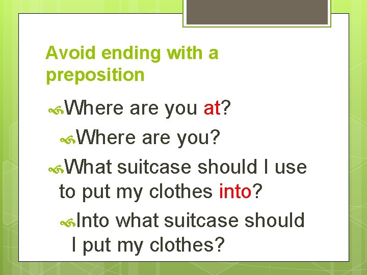 Avoid ending with a preposition Where are you at? Where are you? What suitcase