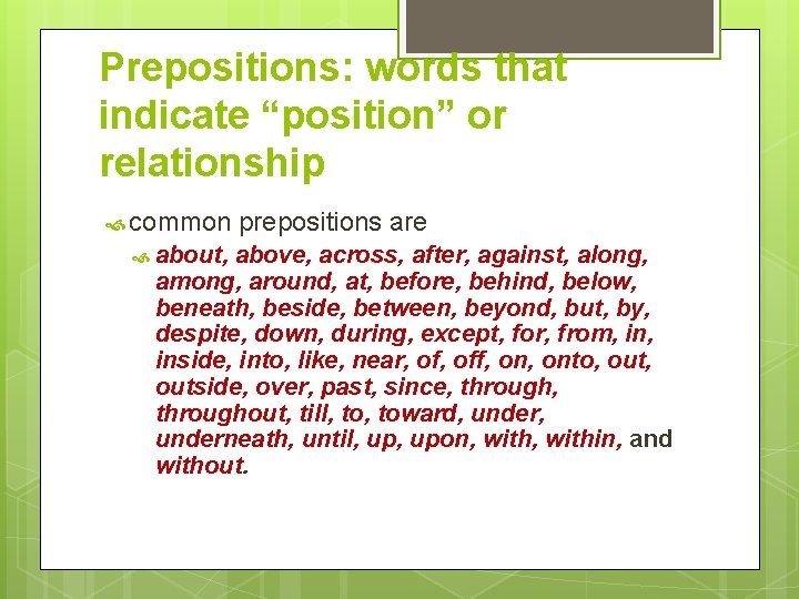 Prepositions: words that indicate “position” or relationship common prepositions are about, above, across, after,