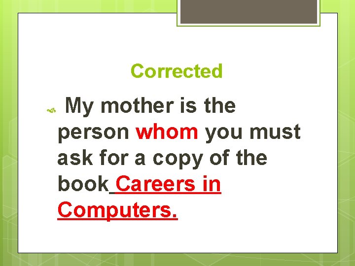 Corrected My mother is the person whom you must ask for a copy of