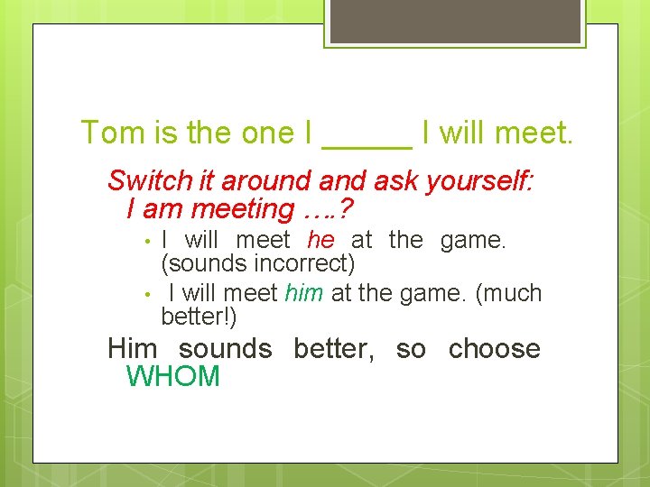Tom is the one I _____ I will meet. Switch it around ask yourself: