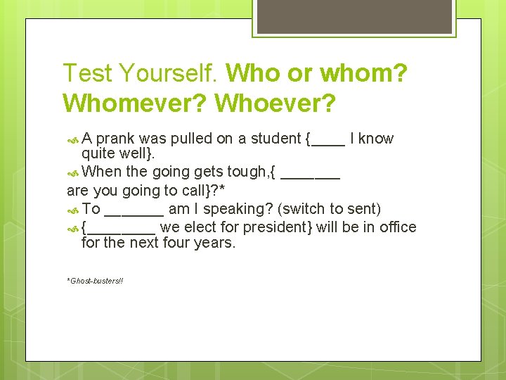 Test Yourself. Who or whom? Whomever? Whoever? A prank was pulled on a student