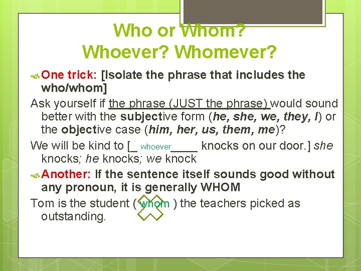 Who or Whom? Whoever? Whomever? One trick: [Isolate the phrase that includes the who/whom]