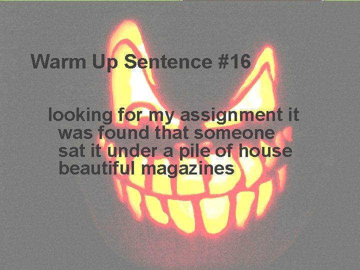 Warm Up Sentence #16 looking for my assignment it was found that someone sat