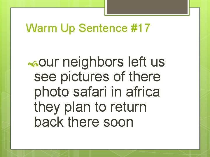 Warm Up Sentence #17 our neighbors left us see pictures of there photo safari