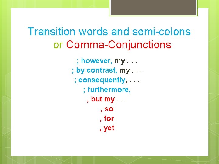 Transition words and semi-colons or Comma-Conjunctions ; however, my. . . ; by contrast,