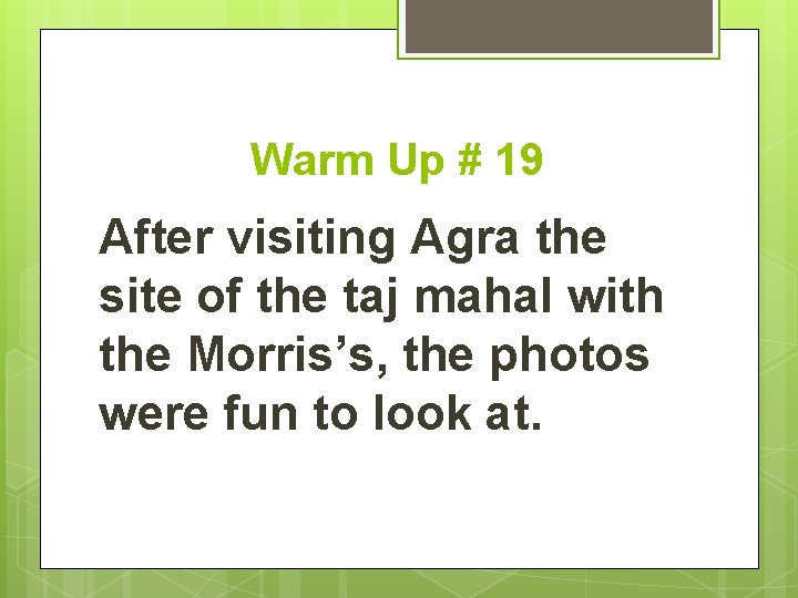 Warm Up # 19 After visiting Agra the site of the taj mahal with