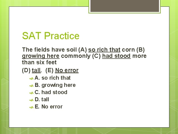 SAT Practice The fields have soil (A) so rich that corn (B) growing here