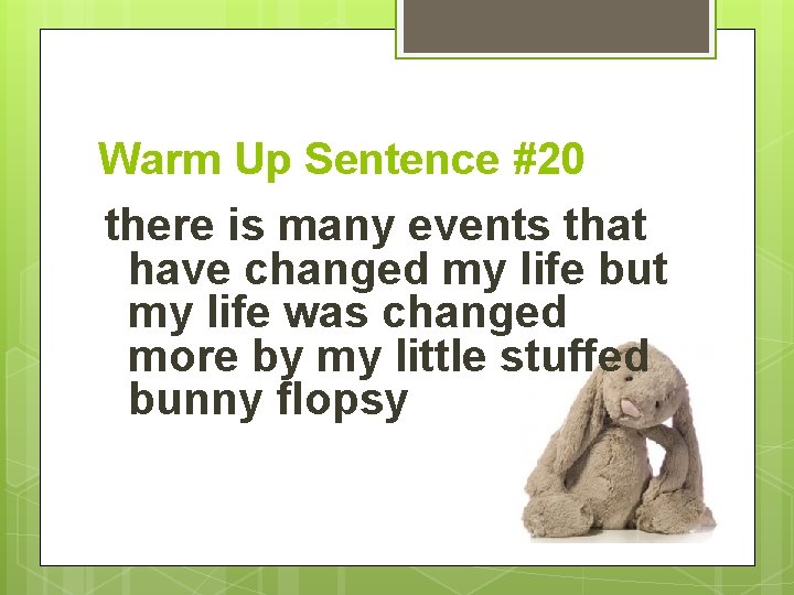 Warm Up Sentence #20 there is many events that have changed my life but