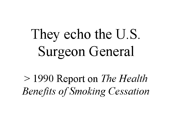 They echo the U. S. Surgeon General > 1990 Report on The Health Benefits