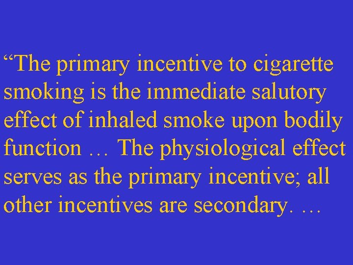 “The primary incentive to cigarette smoking is the immediate salutory effect of inhaled smoke