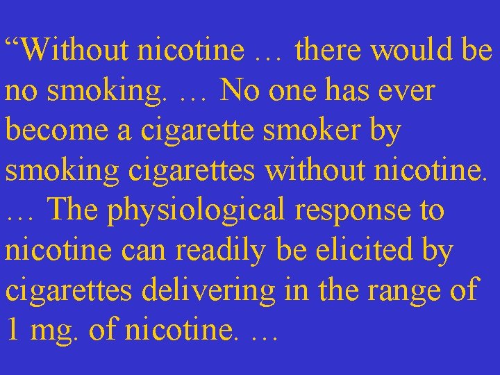 “Without nicotine … there would be no smoking. … No one has ever become