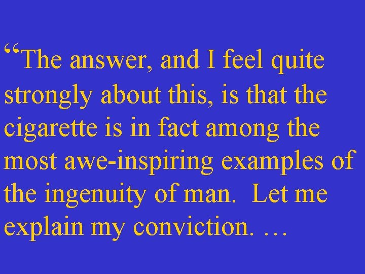 “The answer, and I feel quite strongly about this, is that the cigarette is