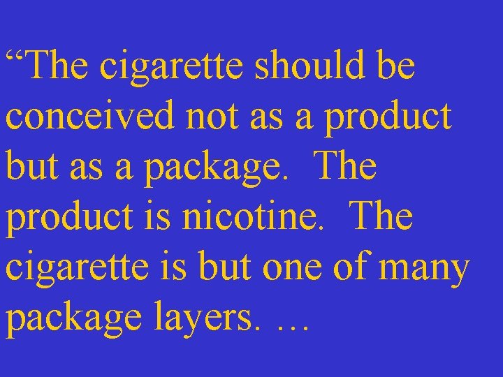 “The cigarette should be conceived not as a product but as a package. The