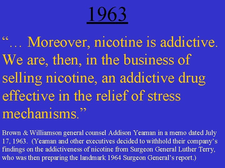 1963 “… Moreover, nicotine is addictive. We are, then, in the business of selling