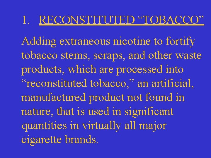 1. RECONSTITUTED “TOBACCO” Adding extraneous nicotine to fortify tobacco stems, scraps, and other waste