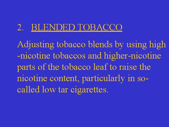 2. BLENDED TOBACCO Adjusting tobacco blends by using high -nicotine tobaccos and higher-nicotine parts