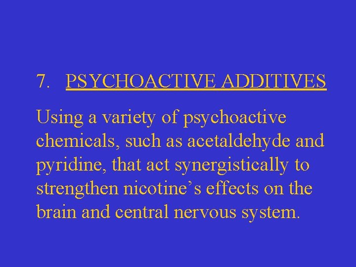 7. PSYCHOACTIVE ADDITIVES Using a variety of psychoactive chemicals, such as acetaldehyde and pyridine,