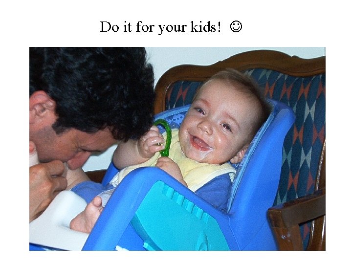 Do it for your kids! 