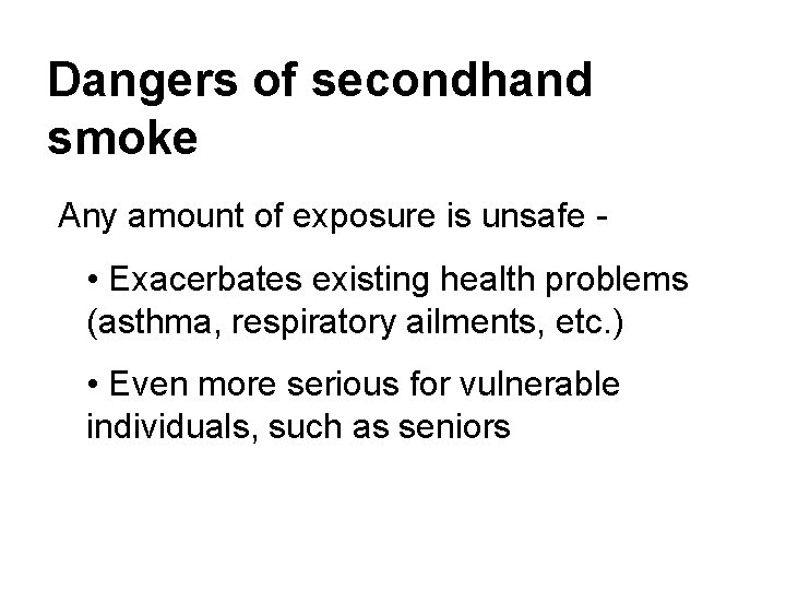 Dangers of secondhand smoke Any amount of exposure is unsafe • Exacerbates existing health