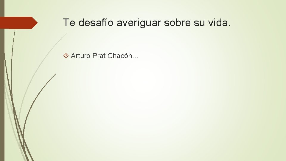 Te desafío averiguar sobre su vida. Arturo Prat Chacón… 