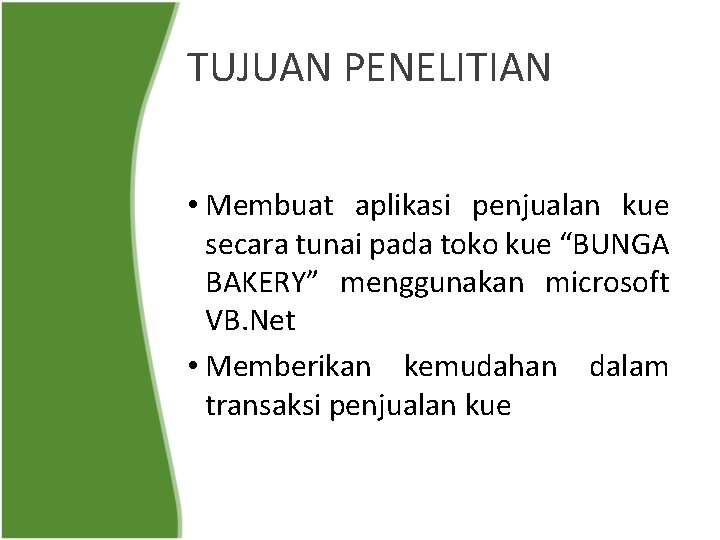 TUJUAN PENELITIAN • Membuat aplikasi penjualan kue secara tunai pada toko kue “BUNGA BAKERY”