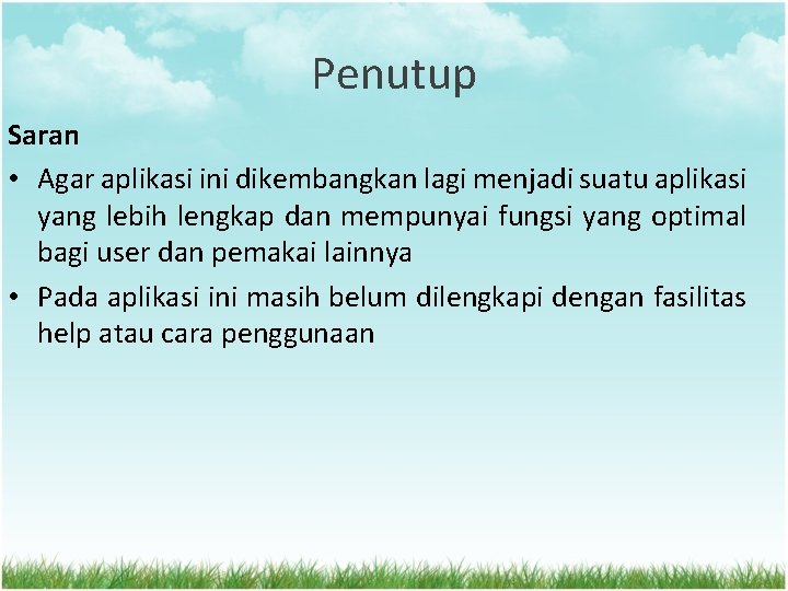 Penutup Saran • Agar aplikasi ini dikembangkan lagi menjadi suatu aplikasi yang lebih lengkap