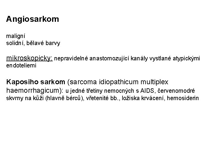 Angiosarkom maligní solidní, bělavé barvy mikroskopicky: nepravidelné anastomozující kanály vystlané atypickými endoteliemi Kaposiho sarkom