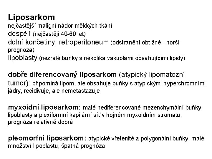 Liposarkom nejčastější maligní nádor měkkých tkání dospělí (nejčastěji 40 -60 let) dolní končetiny, retroperitoneum