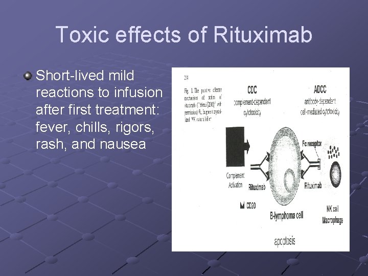 Toxic effects of Rituximab Short-lived mild reactions to infusion after first treatment: fever, chills,