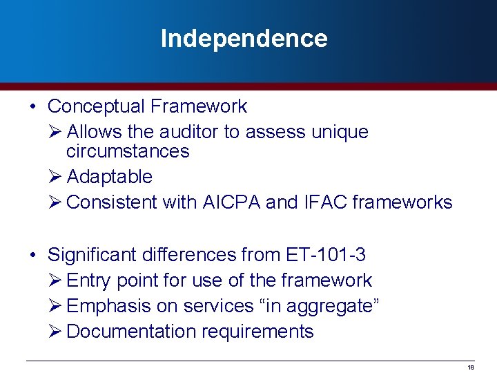 Independence • Conceptual Framework Ø Allows the auditor to assess unique circumstances Ø Adaptable