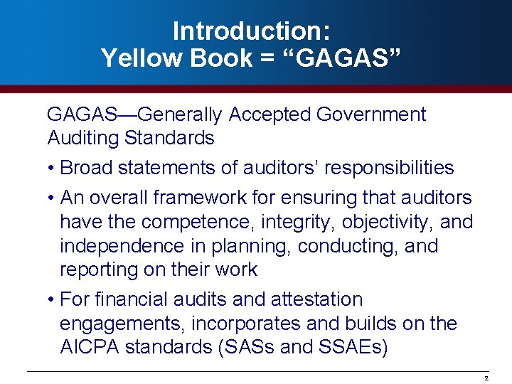 Introduction: Yellow Book = “GAGAS” GAGAS—Generally Accepted Government Auditing Standards • Broad statements of