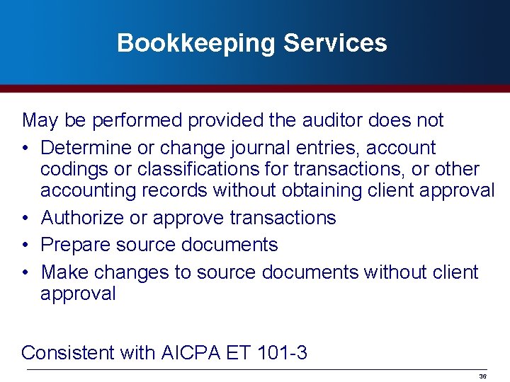 Bookkeeping Services May be performed provided the auditor does not • Determine or change