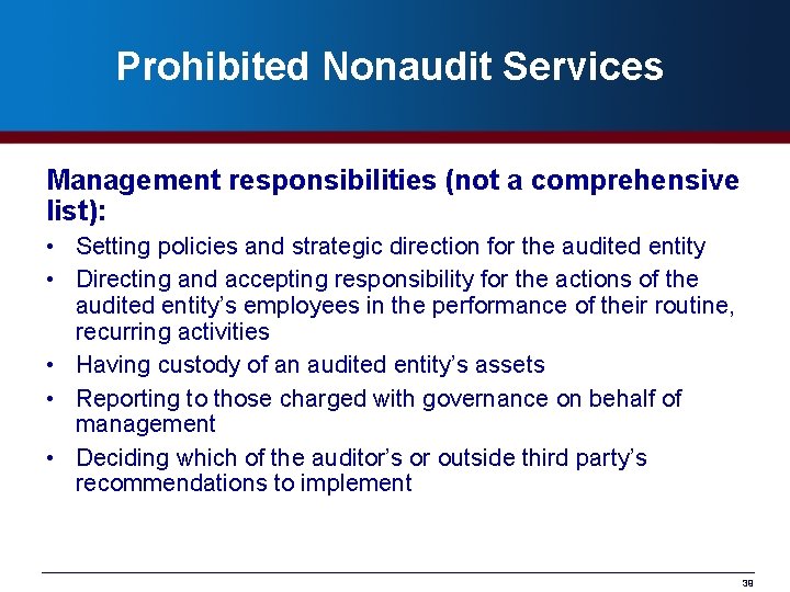 Prohibited Nonaudit Services Management responsibilities (not a comprehensive list): • Setting policies and strategic